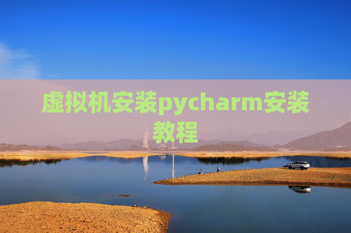 虚拟机安装pycharm安装教程